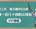 一周上手，每天操作2小时赚一百几十块的小项目，简单易懂（4节课）-遨游资源库