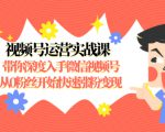 视频号运营实战课，带你深度入手微信视频号1.0，从0粉丝开始快速涨粉变现-遨游资源库