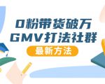 0粉带货破万GMV打法社群，抖音新号快速一场直接破万流量，最新独家方法-遨游资源库