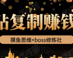摸鱼思维+boss修炼社·粘贴复制赚钱术，我靠粘贴复制又赚了3万多，月入20万的项目-遨游资源库