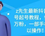 z先生最新抖音美女号起号教程,快速十万粉,一部手机就可以操作-遨游资源库