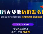 蟹老板·抖音无货源店群怎么做，吊打市面一大片《抖音无货源店群》的课程-遨游资源库