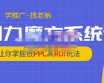 老衲·引力魔方系统课，让你掌握低PPC高ROI玩法，价值299元-遨游资源库