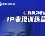 群响刘老板·IP变现训练营第6期：教你搞流量新姿势，IP打造获客私域经营-遨游资源库