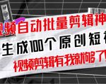 【原创神器】短视频全自动一键剪辑视频，一秒生成100个原创视频(软件+视频+免费卡密)-遨游资源库