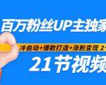 百万粉丝UP主独家秘诀：冷启动+爆款打造+涨粉变现2个月12W粉（21节视频课)-遨游资源库