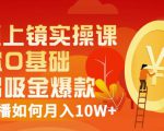 视频上镜实操课：带你0基础演出吸金爆款，赚钱主播如何月入10W+-遨游资源库