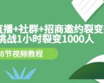 手机+直播+社群+招商邀约裂变技术：挑战1小时裂变1000人（8节视频教程）-遨游资源库