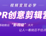 抖音赚钱必学的PR创意剪辑：零基础做出“影视级”大片，让人一看就忍不住为你点赞！-遨游资源库