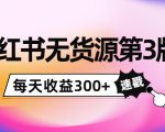 小红书无货源第3版，0投入起店，无脑图文精细化玩法，每天收益300+-遨游资源库
