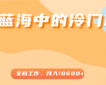 超级蓝海中的冷门项目，文档工作，好玩又赚钱，月入10000+-遨游资源库