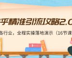 知乎精准引流攻略2.0，适合各行业，全程实操落地演示（16节课）-遨游资源库
