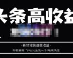 头条高收益批量操作，2023新领域快速做收益，头条号零基础轻松上手-遨游资源库