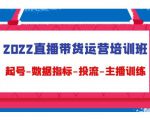 2022直播带货运营培训班：起号-数据指标-投流-主播训练-遨游资源库