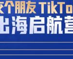 TikTok商家出海启航营：教你TikTok跨境电商的底层逻辑，即使是零基础的你也可以快速上手-遨游资源库