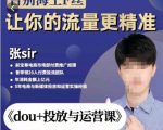 张Sir-dou+投放与运营课，2023年新版，共计52节课，告别海王粉丝，让你的流量更精准-遨游资源库