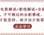 吕哥·电影解说+影视解说+自媒体IP创业，不可错过的全新赛道，给信心才能坚持，给方法才能落地-遨游资源库
