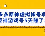 外面卖2980的拼多多原神虚拟帐号项目：卖原神游戏号5天赚了2万-遨游资源库