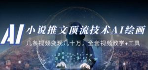 小说推文·顶流技术AI绘画教学：几条视频变现几十万，全套视频教学+工具-遨游资源库