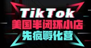 疯人院·TikTok美国半闭环小店孵化营，抢占TikTok美国蓝海市场，开店、运营、带货、投流全实操-遨游资源库