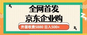 3月最新京东企业购教程,小白可做单人日利润500+撸货项目(仅揭秘)-遨游资源库