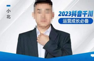 小北·抖音千川运营必备，起号搭建计划，增长期搭建计划，2023千川实操课！-遨游资源库