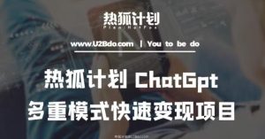 热狐计划：王大陆ChatGpt多重变现实操课，多种模式快速变现-遨游资源库