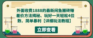 外面收费1888的最新闲鱼搬砖赚差价方法揭秘、玩好一天轻松4位数、简单暴利【详细玩法教程】-遨游资源库