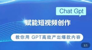ChatGPT赋能短视频创作课，​掌握ChatGPT操作方法，教你用GPT高效产出爆款内容-遨游资源库