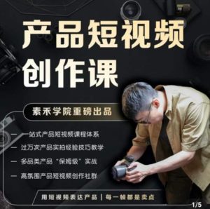 产品短视频创作课，电商产品种草拍摄剪辑内容创作一站式课程，让你更好的获取短视频流量-遨游资源库