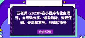 云老师·2023抖音小程序专业变现课,含经验分享、爆发趋势、变现逻辑、养高权重号、剪辑实操等-遨游资源库