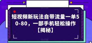短视频新玩法自带流量一单50-80，一部手机轻松操作【揭秘】-遨游资源库
