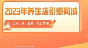 2023年养生店引爆同城，300家养生店同城号实操经验总结-遨游资源库