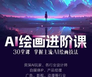 AI进化社·AI绘画进阶课：手把手详细教学，30堂从入门到高手，掌握主流AI绘画技法-遨游资源库