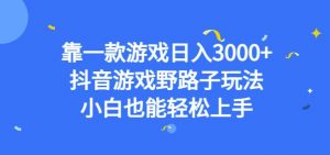 靠一款游戏日入3000+，抖音游戏野路子玩法，小白也能轻松上手【揭秘】-遨游资源库