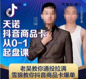 天诺老吴抖店‮品商‬卡从0-1起盘课，老吴教‮通你‬投拉满，雪狼‮你教‬抖音商品卡爆单-遨游资源库