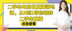 二手车电商化直播落地课，从0到1带你玩转二手车直播-遨游资源库