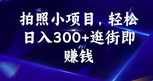拍照小项目，轻松日入300+逛街即赚钱【揭秘】-遨游资源库