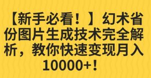 【新手必看！】幻术省份图片生成技术完全解析，教你快速变现并轻松月入10000+【揭秘】-遨游资源库