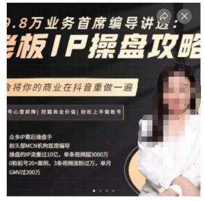 29.8万业务首席编导讲透：老板IP操盘攻略，学会将你的商业在抖音重做一遍-遨游资源库