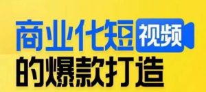 商业化短视频的爆款打造课，带你揭秘爆款短视频的底层逻辑-遨游资源库