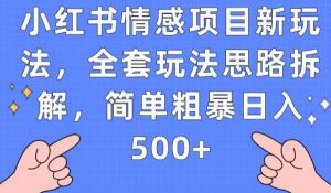 小红书情感项目新玩法，全套玩法思路拆解，简单粗暴日入500+【揭秘】-遨游资源库