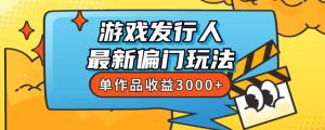 斥资8888学的游戏发行人最新偏门玩法，单作品收益3000+，新手很容易上手【揭秘】-遨游资源库