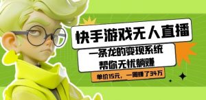 快手游戏无人直播:一条龙的变现系统帮你无忧躺赚单价15元,一周赚了34万-遨游资源库