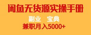 副业宝典，兼职月入5000+，闲鱼无货源实操手册【揭秘】-遨游资源库