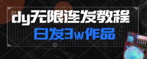 首发dy无限连发连怼来了，日发3w作品涨粉30w【仅揭秘】-遨游资源库