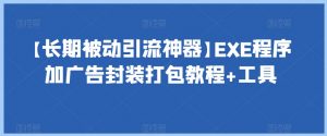 【长期被动引流神器】EXE程序加广告封装打包教程+工具-遨游资源库