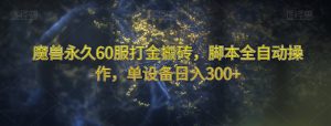 魔兽永久60服打金搬砖，脚本全自动操作，单设备日入300+【揭秘】-遨游资源库