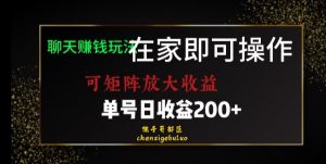 靠聊天赚钱，在家就能做，可矩阵放大收益，单号日利润200+美滋滋【揭秘】-遨游资源库