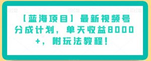 【蓝海项目】最新视频号分成计划，单天收益8000+，附玩法教程！-遨游资源库